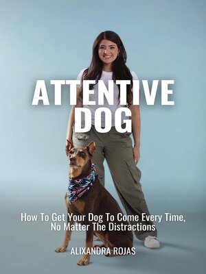 cover image of Attentive Dog How to Get Your Dog to Come Every Time, No Matter the Distractions